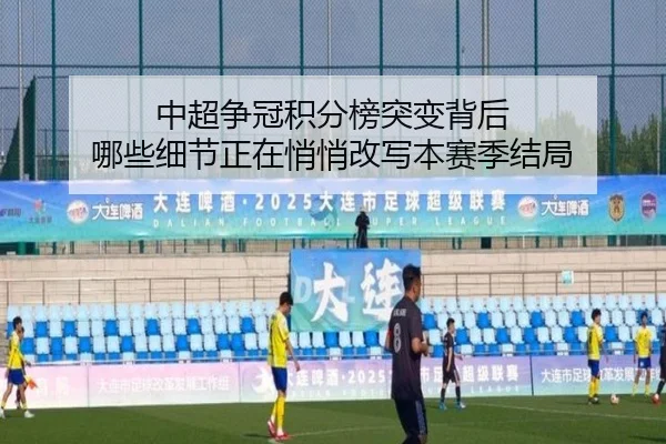 中超争冠积分榜突变背后 哪些细节正在悄悄改写本赛季结局